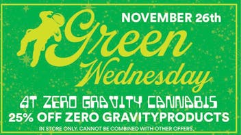 Zero Gravity Cannabis GREEN WEDNESDAY 25% OFF