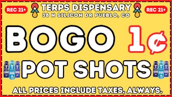 Terps Dispensary Pueblo BOGO 1¢ Pot Shots Are Here At Terps🥳
