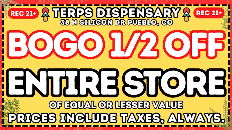 Terps Dispensary Pueblo BOGO 1/2 OFF ENTIRE STORE!