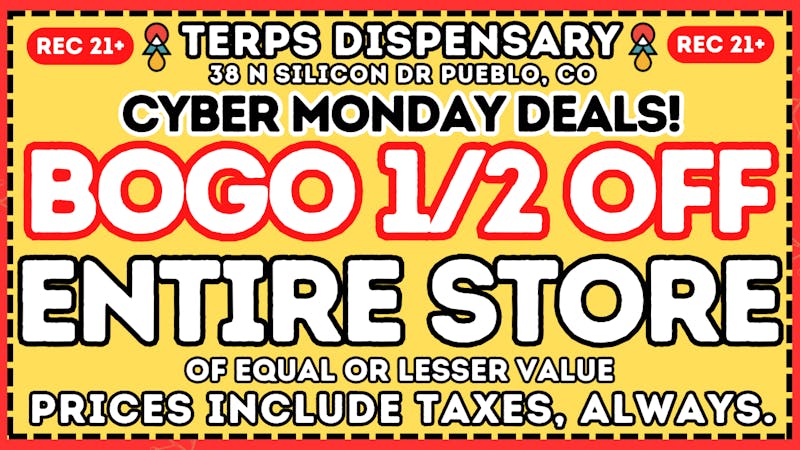 Terps Dispensary Pueblo CYBER MONDAY DEALS ARE HERE! BOGO 1/2 OFF