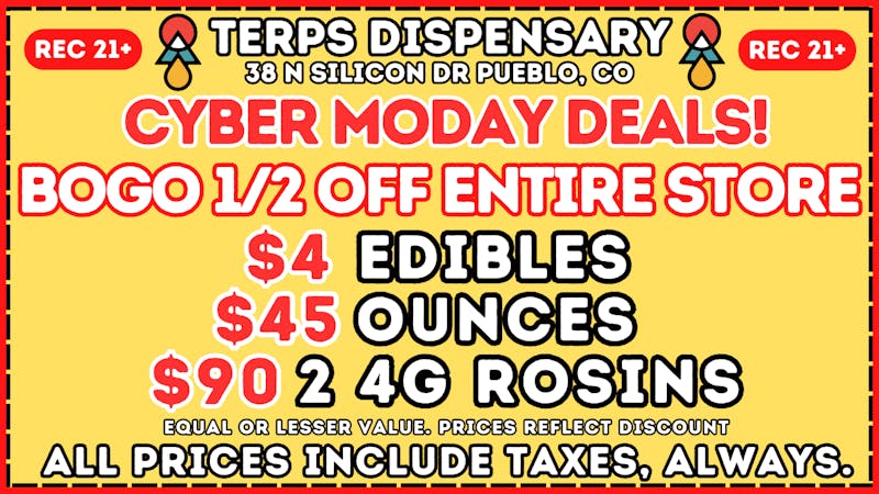 Terps Dispensary Pueblo CYBER MONDAY DEALS! BOGO 1/2 OFF ENTIRE STORE