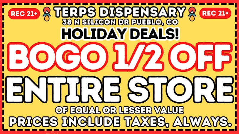 Terps Dispensary Pueblo BOGO 1/2 OFF FOR THE HOLIDAZE