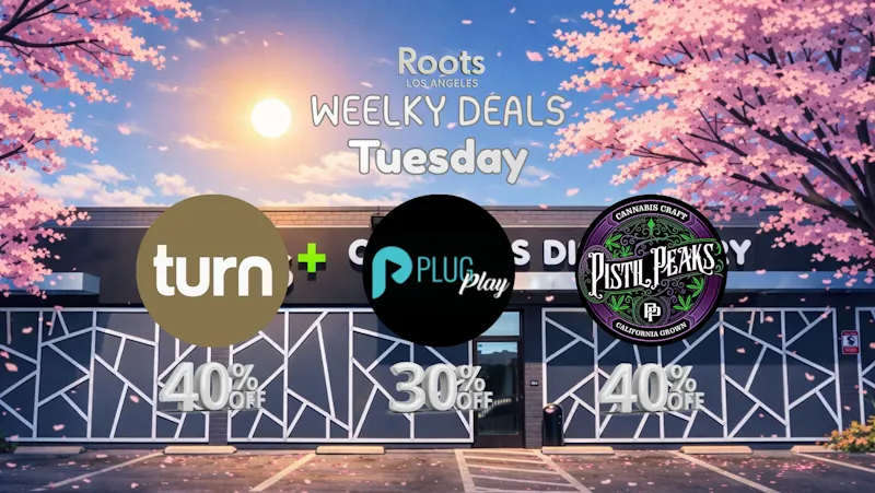 Roots Dispensary UP TO 40% PISTIL PEAKS, PLUGPLAY, & TURN TUESDAYS!