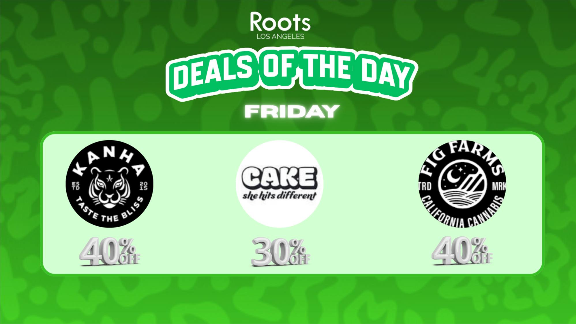 Roots Dispensary UP TO 40% OFF KANHA, FIG FARMS & CAKE!