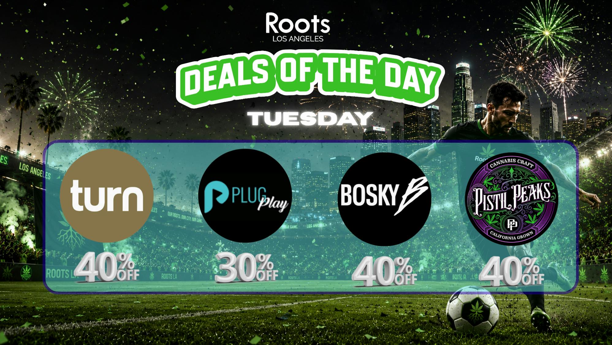 Roots Dispensary UP TO 40% BOSKY, PLUGPLAY, & TURN TUESDAYS!