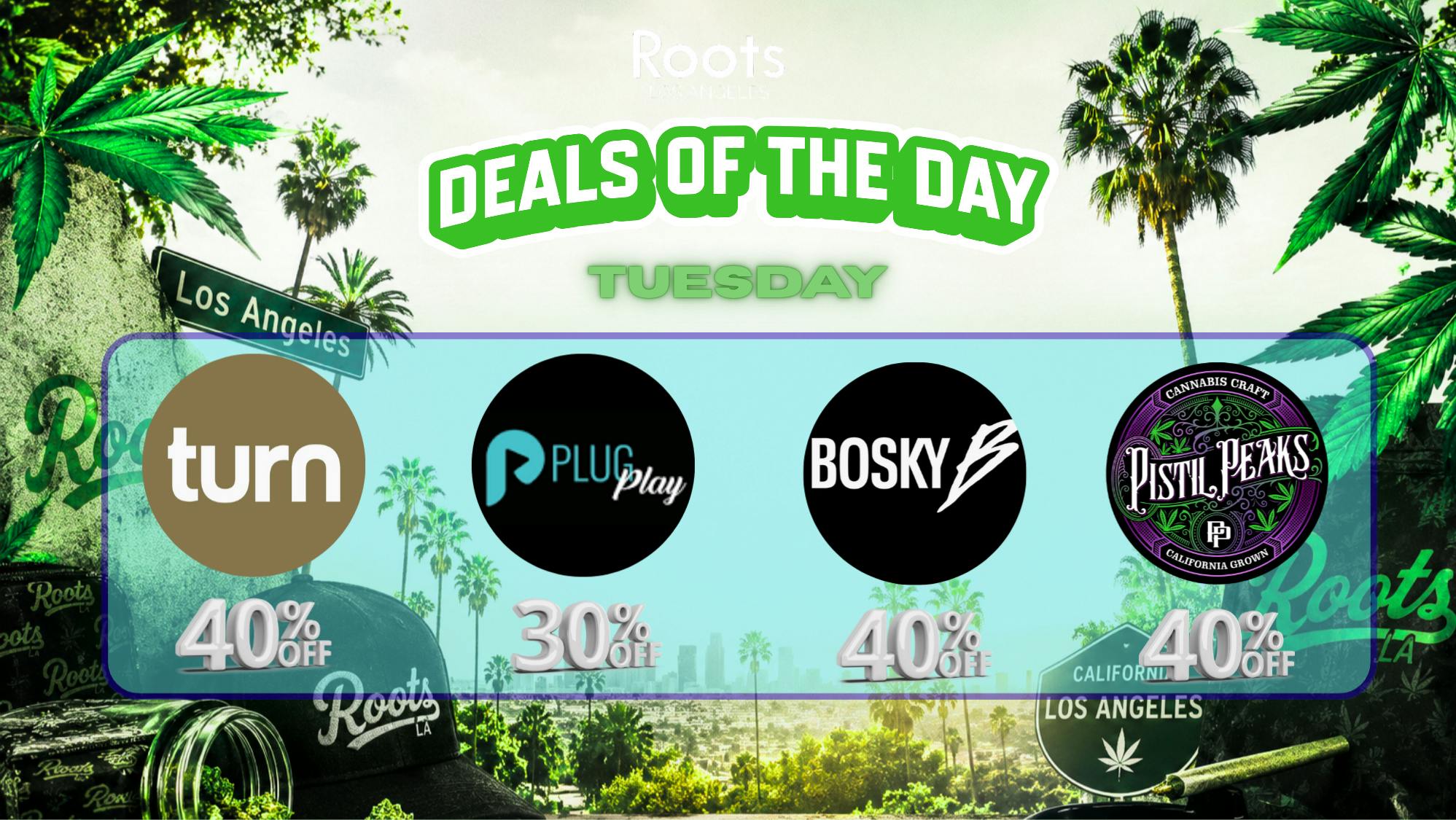 Roots Dispensary UP TO 40% BOSKY, PLUGPLAY, & TURN TUESDAYS!