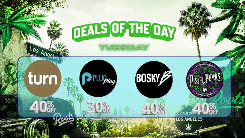 Roots Dispensary UP TO 40% BOSKY, PLUGPLAY, & TURN TUESDAYS!