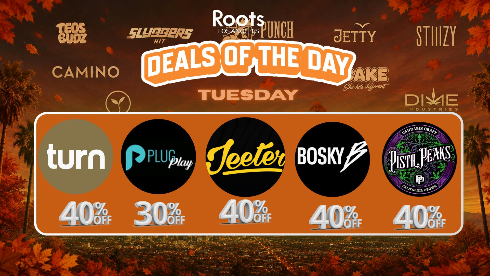 Roots Dispensary UP TO 40% BOSKY, PLUGPLAY, & TURN TUESDAYS!