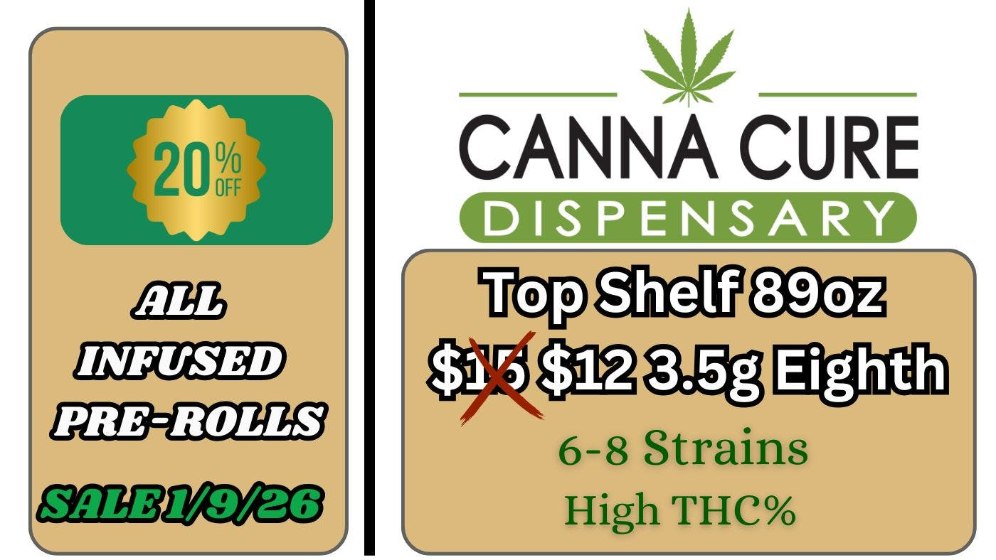 Canna Cure Dispensary II - Stillwater: Tax Included Pricing TopShelf$12 eighths Also 20%OFFAll Infused Joints!
