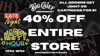 Big Chief Cannabis Dispensary 40%off storewide Late night Happy Hour