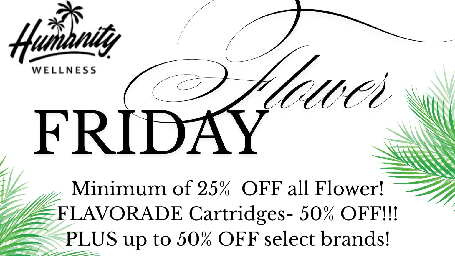Humanity Wellness FLOWER & FLAVORADE FRIDAY + MORE!