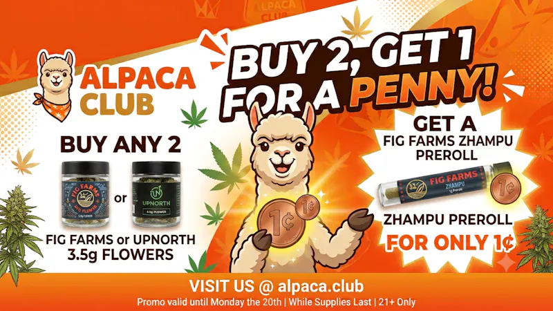 Alpaca Club Delivery Buy 2 Fig Farms or UpNorth Eighths, get a Preroll!