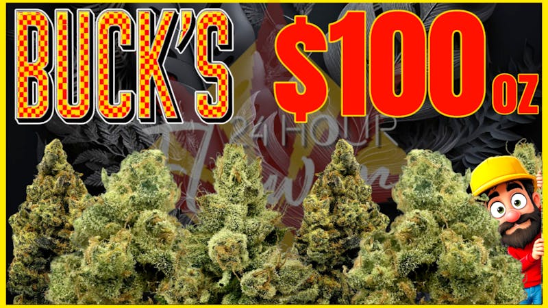 24 Hour Flower BUCKS! $100 OUNCES!