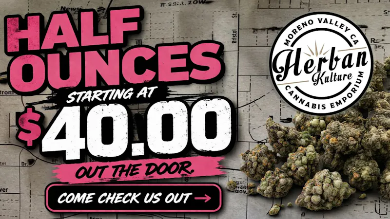 Herban Kulture Moreno Valley $40 HALF OZ OUT THE DOOR!!
