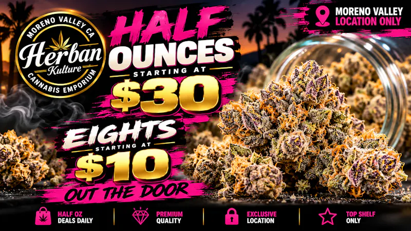 Herban Kulture Moreno Valley Half OZ $30+ | Eighths $10+ OTD