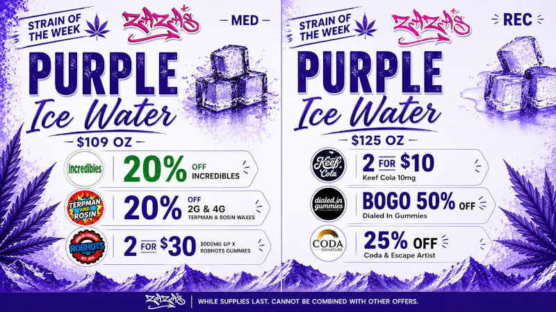 ZAZA'S MED & REC - Purple Ice Water Flower Sale & More!