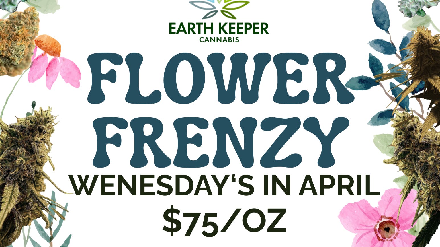 Earth Keeper Cannabis Flower Frenzy Wednesday's in April