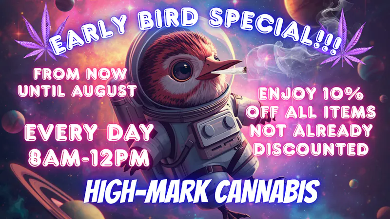 High-Mark Cannabis EARLY BIRD SPECIAL