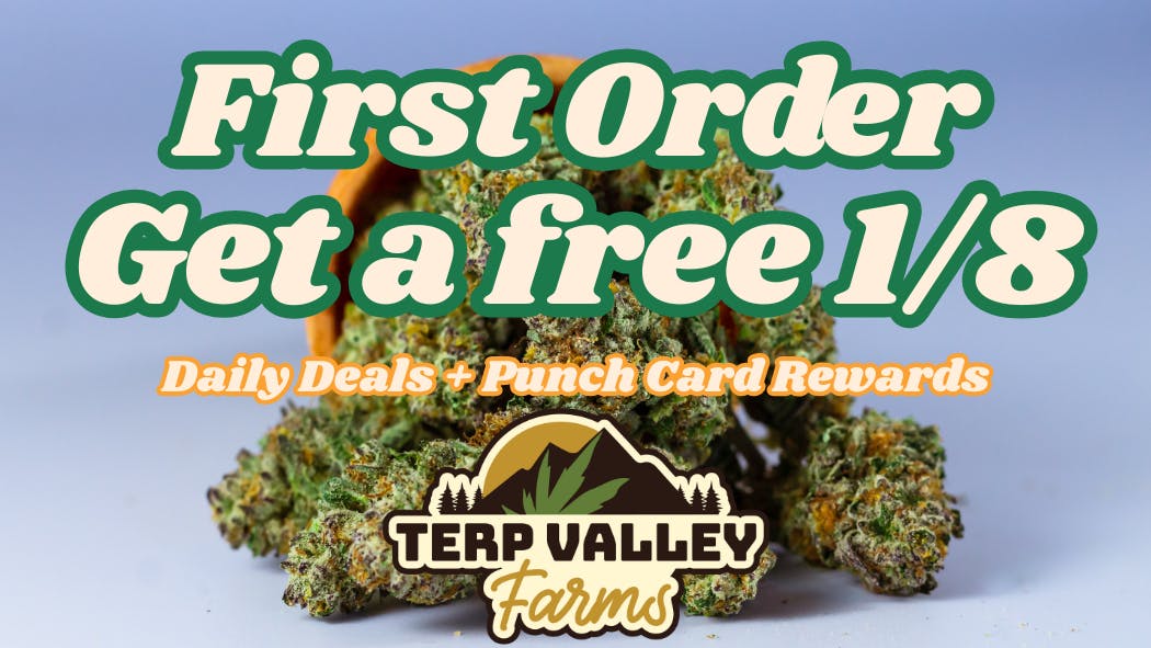 Terp Valley Farms Free 1/8 Flower with first order! Limited Time*