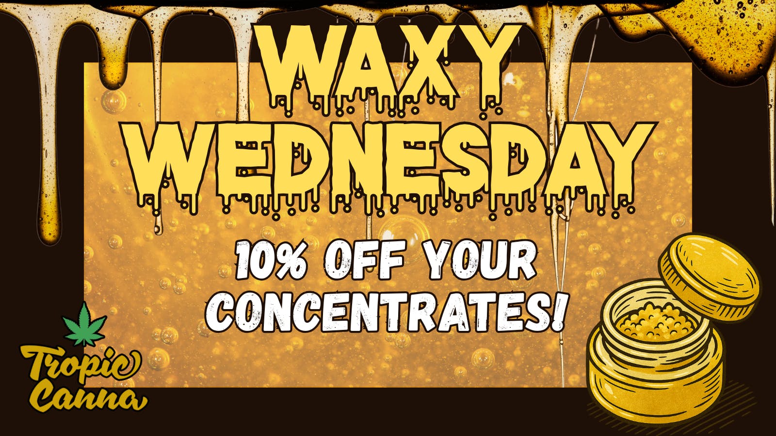 Tropic Canna West WAXY WEDNESDAY!!!