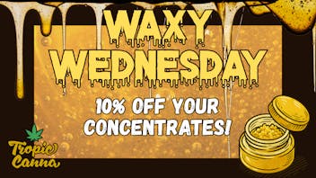 Tropic Canna West WAXY WEDNESDAY!!!