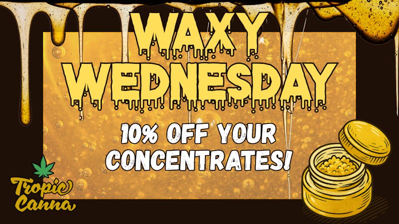 Tropic Canna - Lawton WAXY WEDNESDAY!!!
