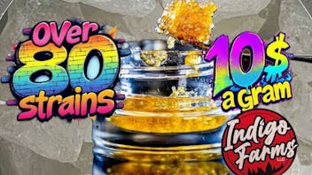 Indigo Farms - Now Open! $10 ALL DABS $40 ROSIN