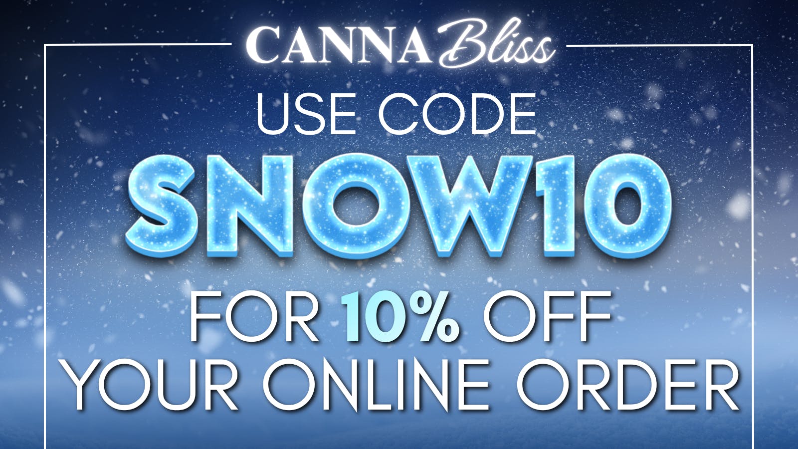 Cannabliss Get 10% OFF Your Online Order with code SNOW10