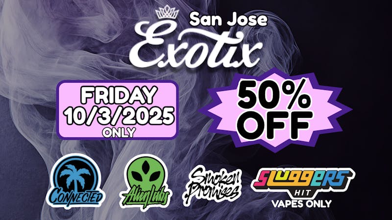 Exotix Weed Dispensary San Jose CHECK FLYER FOR DETAILS 50% OFF FRIDAY ALIEN LABS