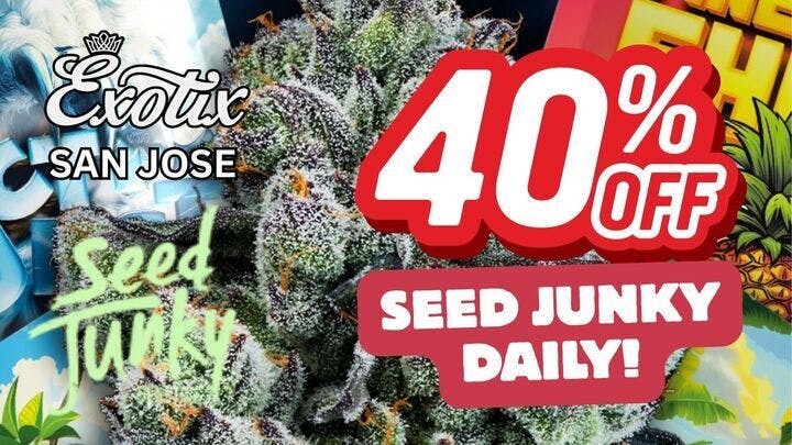 Exotix Weed Dispensary San Jose 40% OFF SEED JUNKY x EXOTIX SAN JOSE - DAILY