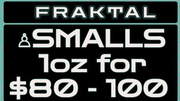 Fraktal SMALLS - $80 - $100/oz