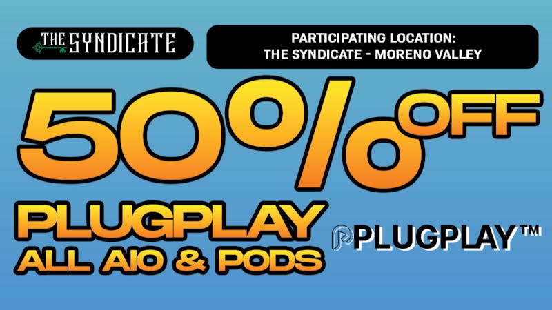 The Syndicate - Moreno Valley PLUGPLAY "ALL AIO & PODS" - 50% OFF