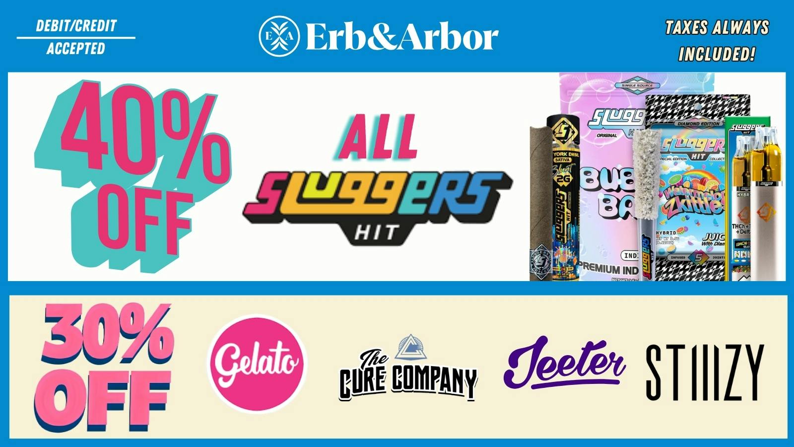 Erb & Arbor 40%OFF SLUGGERS! 30%OFF CURE, GELATO, JEETER plus!