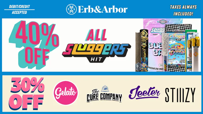 Erb & Arbor 40%OFF SLUGGERS! 30%OFF CURE, GELATO, JEETER plus!