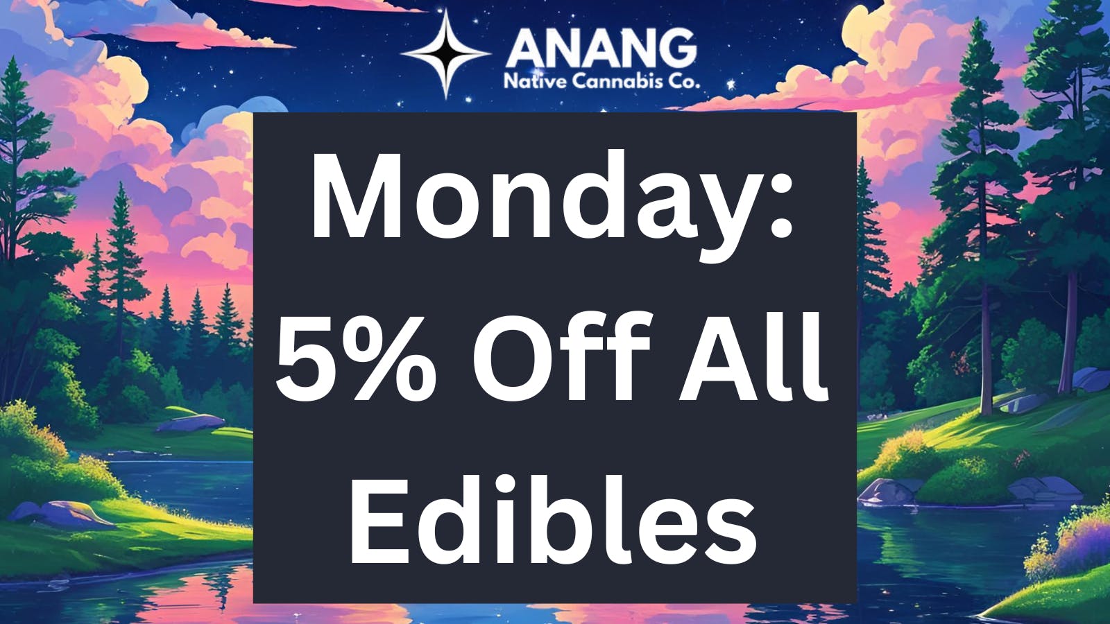 ANANG Native Cannabis Co. 5% Off Edibles on Mondays