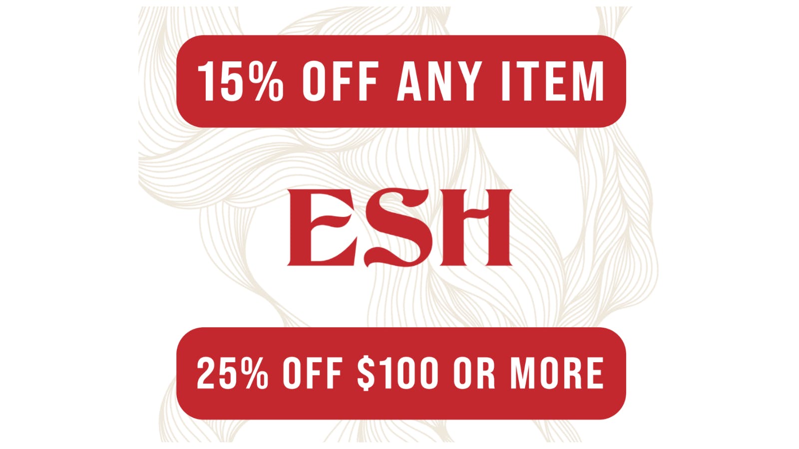 ESH 15% Storewide or 25% Off on $100+