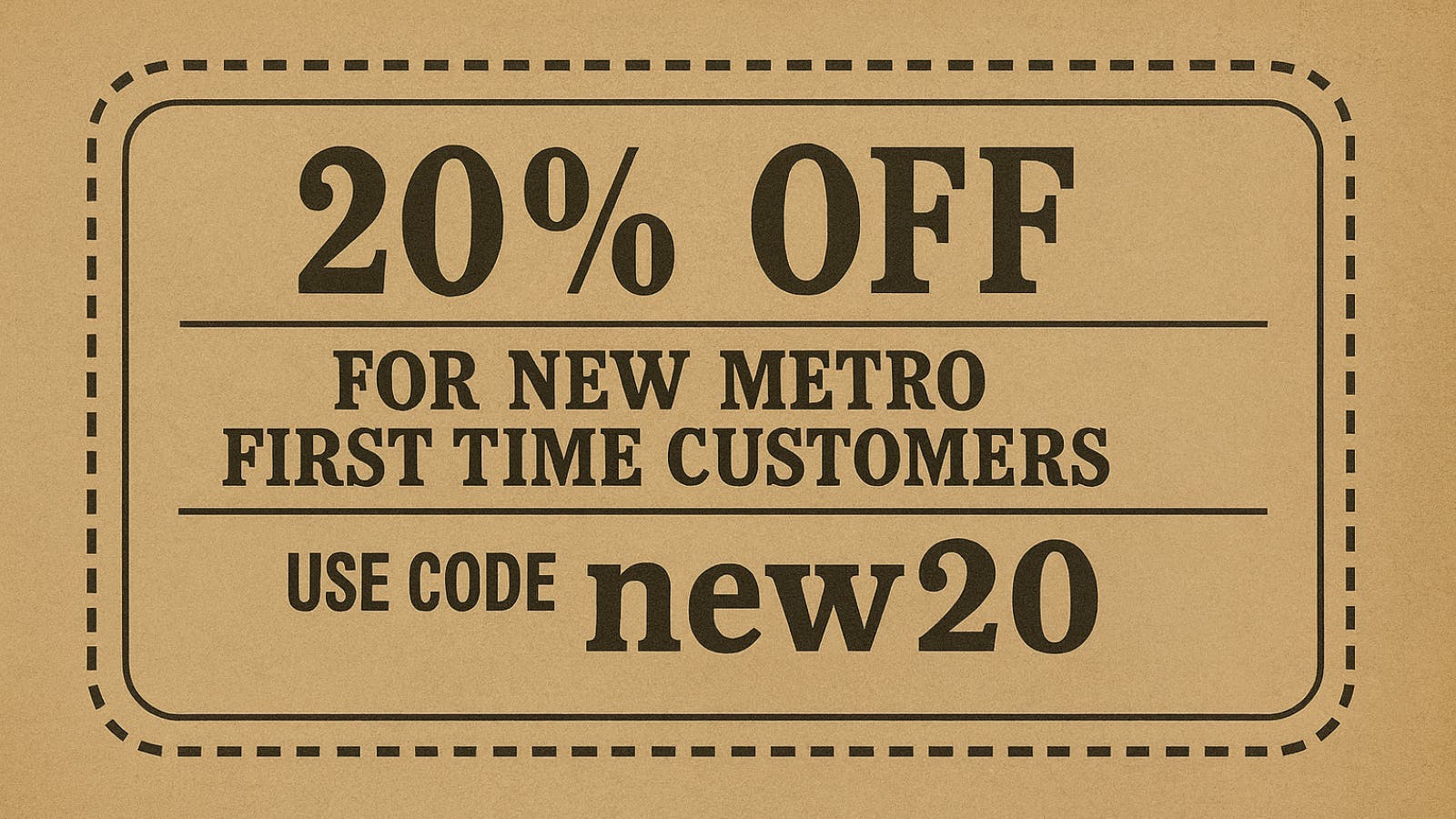 New Metro 20% Off First Time Customer