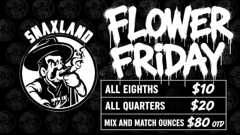 Snaxland Dispensary FLOWER FRIDAY | $10 - 3.5g | $20 - 7g | $80 - 28g