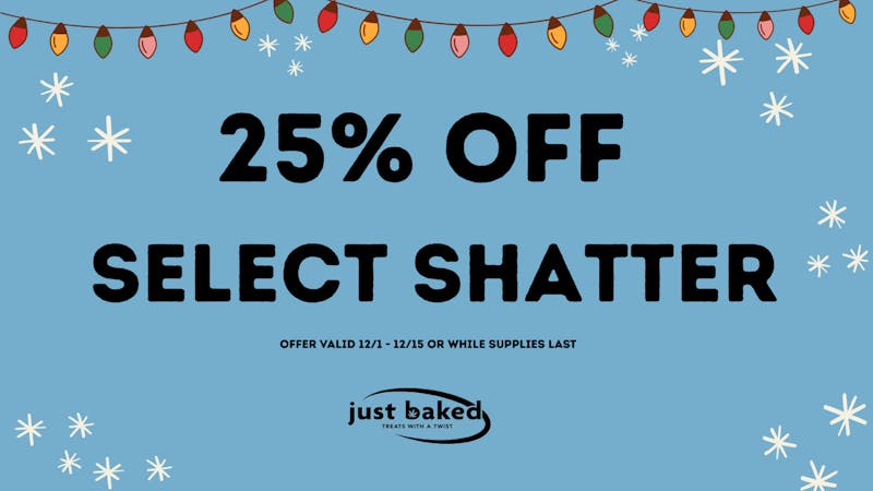 Just Baked 25% off Select Shatter