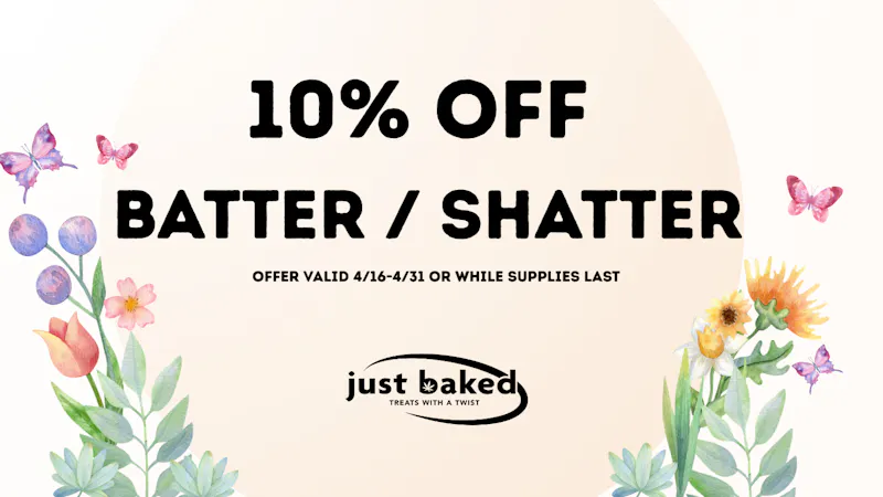 Just Baked 10% Off our Shatter & Batter