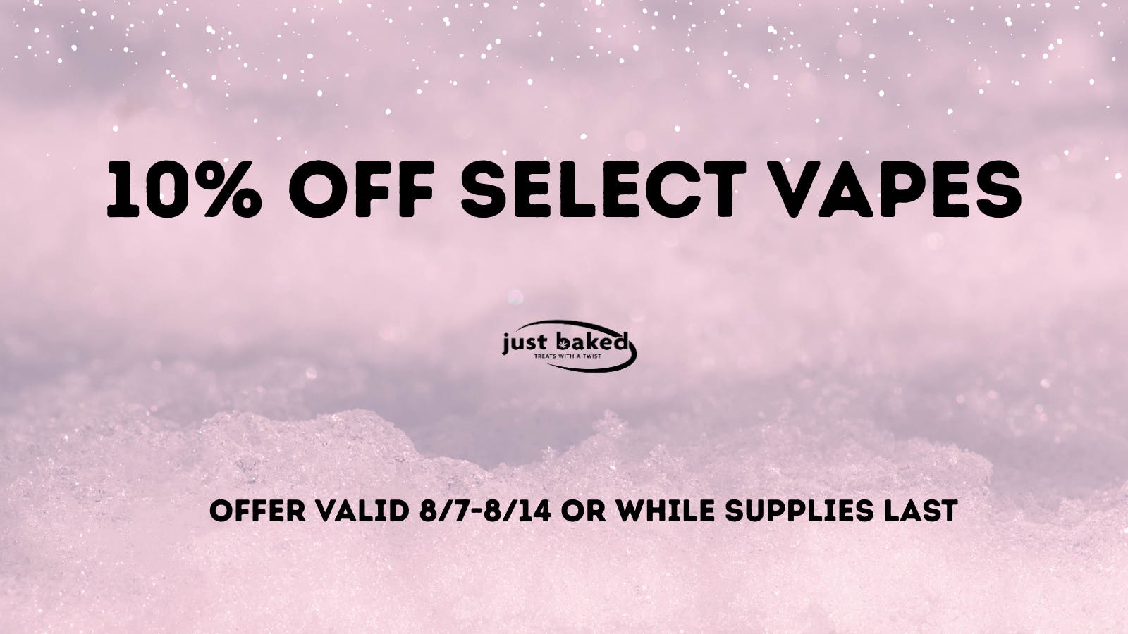 Just Baked 10% Off Select Vapes