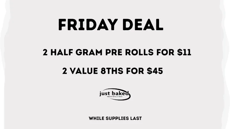 Just Baked 2 .6g Pre Rolls for $11 and 2 Value 8ths for $45