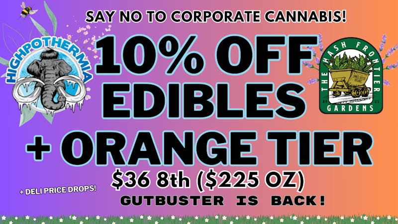 Highpothermia 10% OFF EDIBLES & SELECT DELI! GUTBUSTER IS BACK!