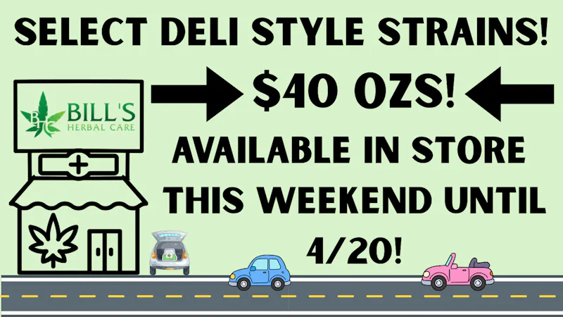 Bills Herbal Care $40 DELI STYLE OZ'S AVAILABLE THIS WEEKEND - 4/20!