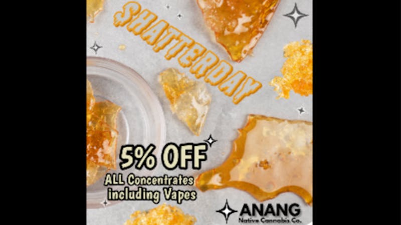 ANANG Native Cannabis Co. ~~~SHATTERDAY~~~