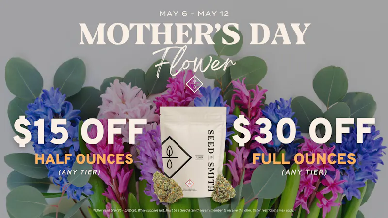 Seed & Smith Cannabis Mother's Day Deals - $15 off 1/2 oz, $30 off full