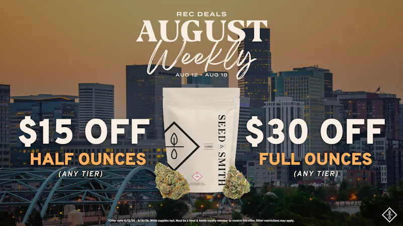 Seed & Smith Cannabis $15 off half ounces, $30 off full ounces