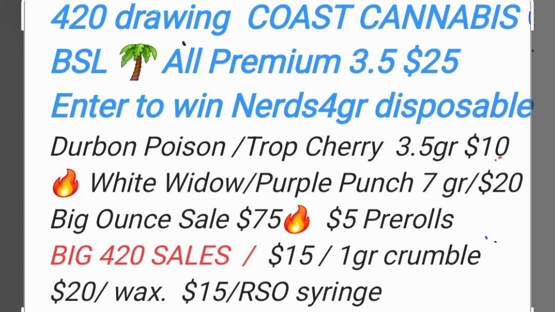 Coast Cannabis 3.5$10 Durbon Poison. 7 gr/ $20 White Widow Durbon