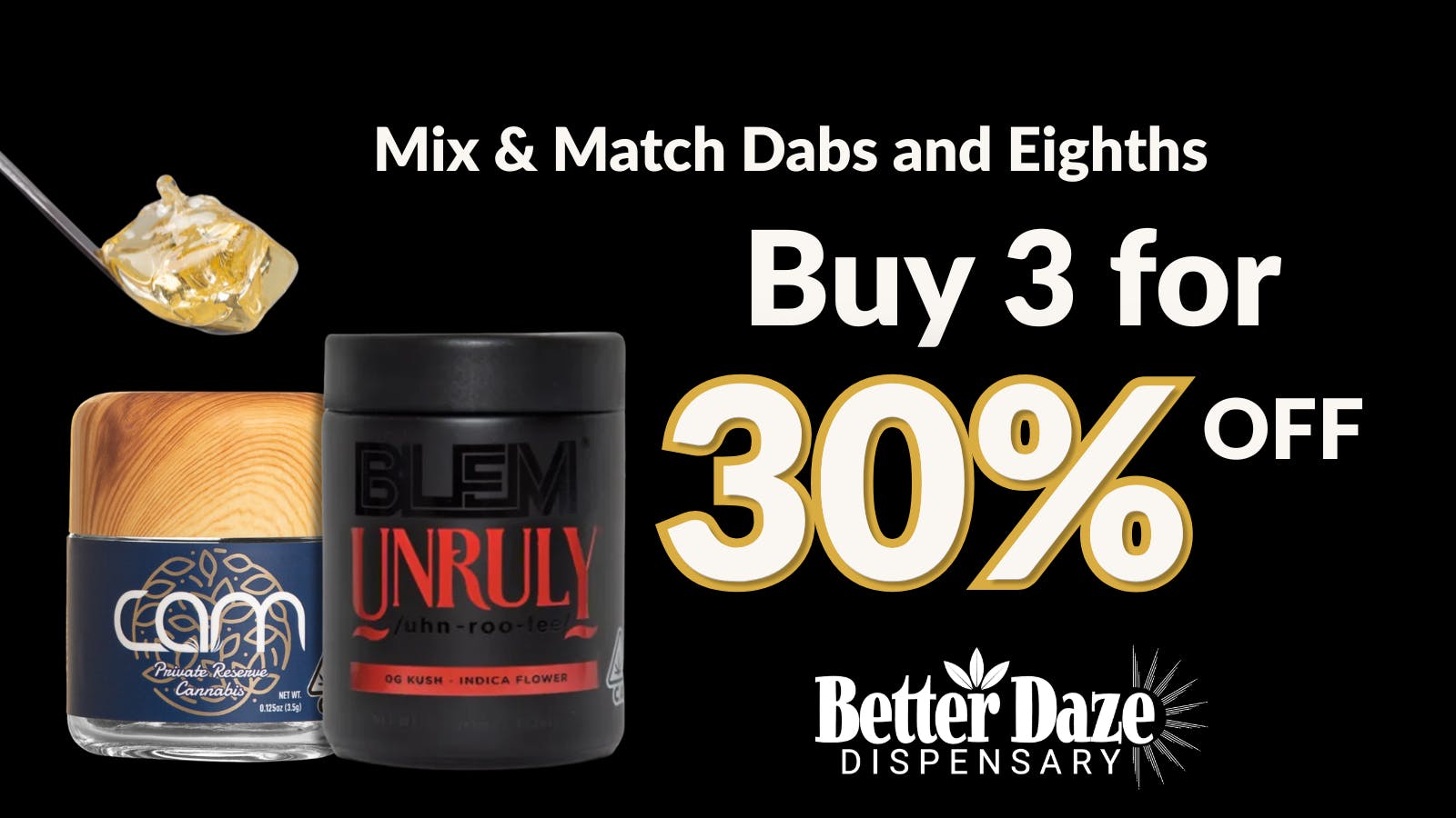 Better Daze Dispensary 30% Off Dabs and Flower
