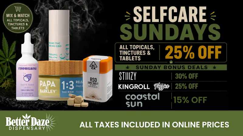 Better Daze Delivery - Covina 25% off Topicals, Tinctures and Tablets